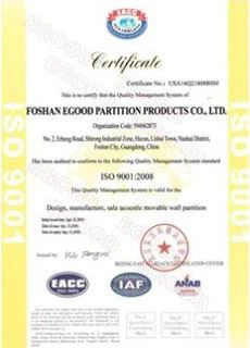ISO 9001:2008 Quality Management System Certificate awarded to Foshan Egood Partition Products Co., Ltd. ISO 9001:2008 Quality Management System Certificate awarded to Foshan Egood Partition Products Co., Ltd.
